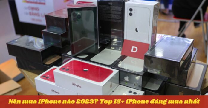 Nên mua iPhone nào 2023